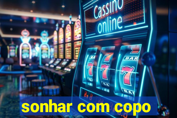 sonhar com copo